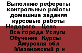 Выполняю рефераты, контрольные работы, домашние задания, курсовые работы. Недорого › Цена ­ 500 - Все города Услуги » Обучение. Курсы   . Амурская обл.,Мазановский р-н